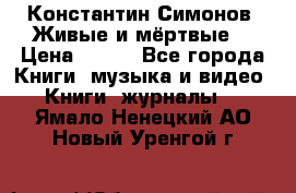 Константин Симонов “Живые и мёртвые“ › Цена ­ 100 - Все города Книги, музыка и видео » Книги, журналы   . Ямало-Ненецкий АО,Новый Уренгой г.